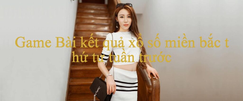 Kết Quả Xổ Số Miền Bắc Thứ Tư Tuần Trước Giải Mã Sức Hút Sân Chơi Cá Cược Trực Tuyến Hàng Đầu