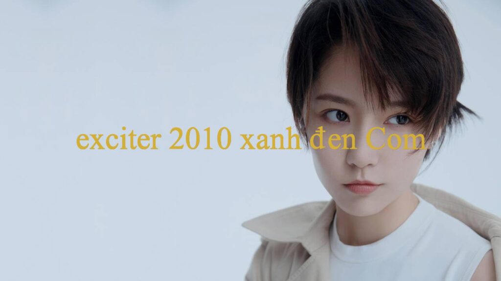 Exciter 2010 Xanh Đen Trải Nghiệm Đỉnh Cao Cùng Nền Tảng Cá Cược Đáng Tin Cậy Và Đa Dạng