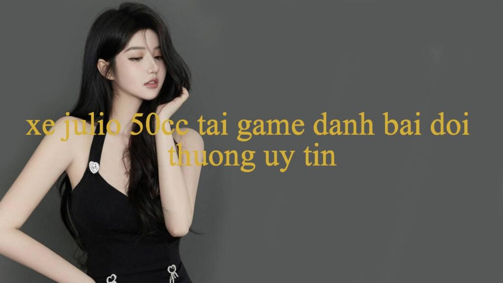 Khám Phá Thế Giới Ẩn Sau Xe Julio 50Cc Hành Trình Tìm Hiểu Văn Hóa & Ứng Dụng